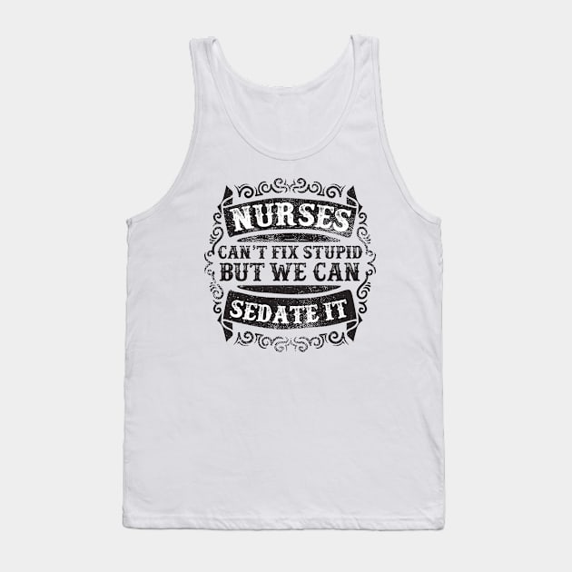 Nurses Can't Fix Stupid Tank Top by Verboten